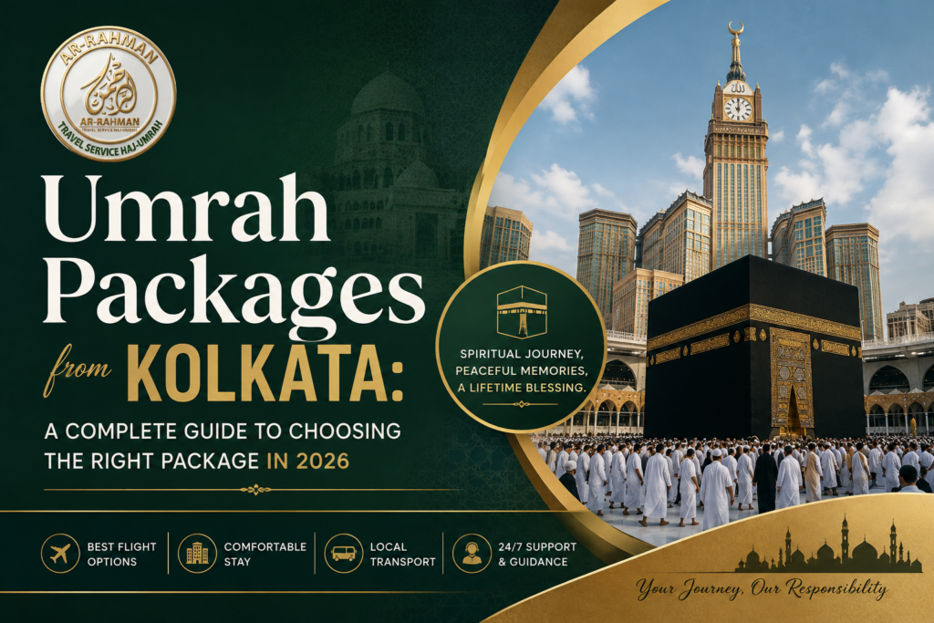 Umrah Packages from Kolkata: A Complete Guide to Choosing the Right Package in 2026